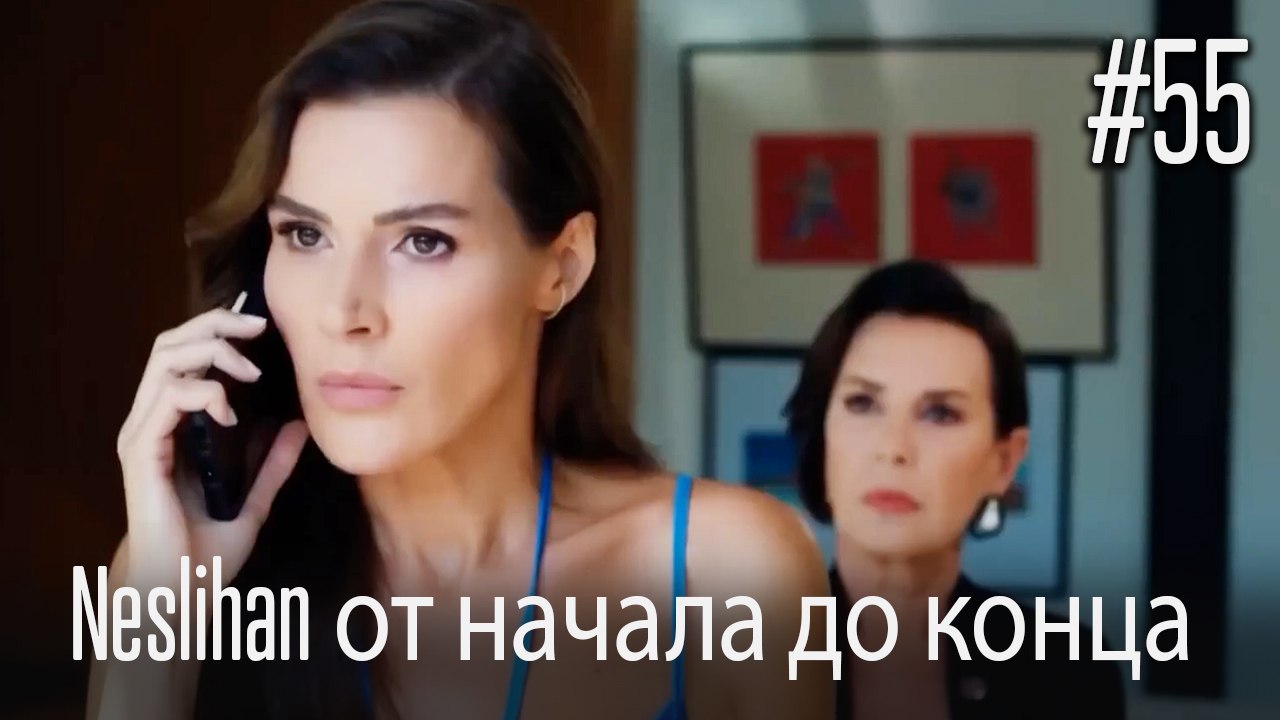 Neslihan от начала до конца #55