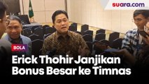 Erick Thohir Janjikan Bonus Besar ke Timnas Indonesia Asal Bisa Kalahkan Vietnam dan Jepang di Piala Asia 2023