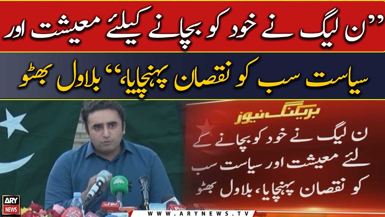 "PML-N ne khud ko bachane ke liye maishat or siyasat sab ko nuqsan pohnchaya," Bilawal Bhutto