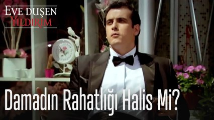 Damadın rahatlığı halis mi? - Eve Düşen Yıldırım
