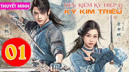 TIÊN KIẾM KỲ HIỆP 6: KỲ KIM TRIÊU - Tập 01 (Thuyết Minh) | Hứa Khải & Ngu Thư Hân