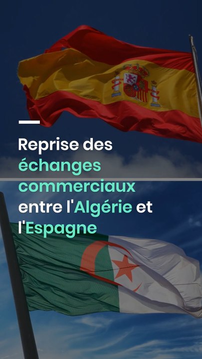 Reprise des échanges commerciaux entre l'Algérie et l'Espagne