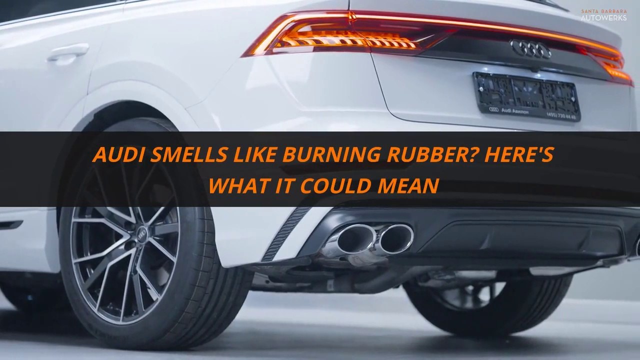 Audi Smells Like Burning Rubber? Here's What It Could Mean