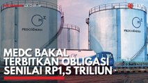 MEDC Bakal Terbitkan Obligasi Senilai Rp1,5 Triliun