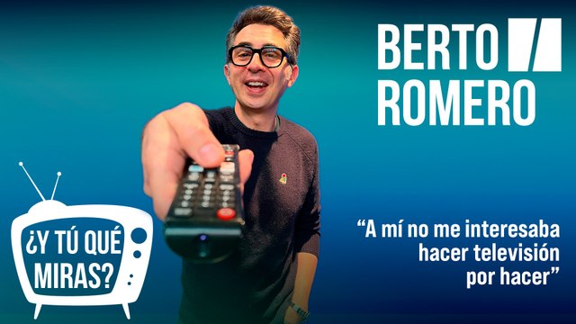 ¿Y tú qué miras? Con Berto Romero: A mí no me interesaba hacer televisión por hacer