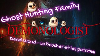 Ghost Hunter Family - Demonologist - Dead Wood - Le boucher et les patates