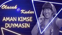 Olacak O Kadar | Aman Kimseler Duymasın