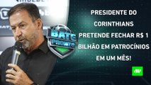Presidente do Corinthians fala em FECHAR R$ 1 BILHÃO em PATROCÍNIOS; Fla CHEGA aos EUA | BATE PRONTO
