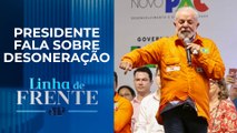 Lula reclama de empresários e cobra contrapartida para beneficiar trabalhadores | LINHA DE FRENTE