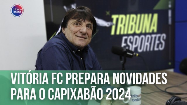 Vitória FC prepara novidades para o Capixabão 2024 | Tribuna Esportes