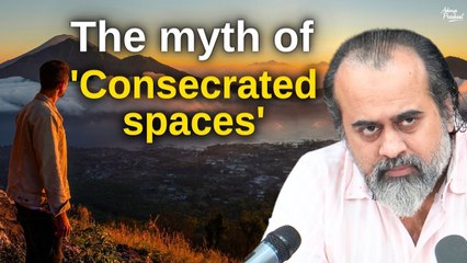 The myth of 'Consecrated spaces' || Acharya Prashant