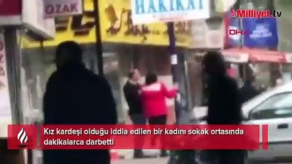 Kız kardeşini sokak ortasında darbetti