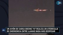 Un avión de carga Boeing 747 realiza un aterrizaje de emergencia entre llamas nada más despegar