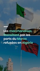 Les marchandises transitant par les ports du Maroc refusées en Algérie