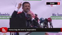 Hamza Dağ: Biz İzmir’iz, başarabiliriz