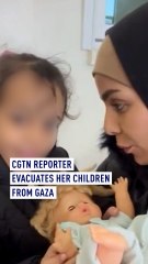 CGTN reporter evacuates her children from Gaza