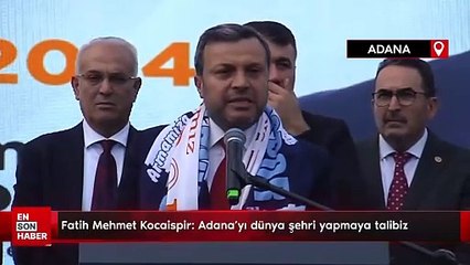 Fatih Mehmet Kocaispir: Adana’yı dünya şehri yapmaya talibiz