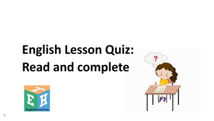 English Lesson Quiz:  Read and complete