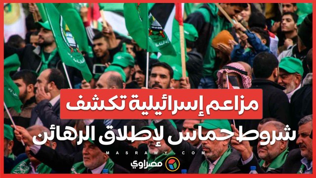 مزاعم إسرائيلية تكشف شروط حماس لإطلاق الرهائن .. ما هى ؟