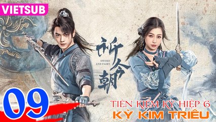 TIÊN KIẾM 6: KỲ KIM TRIÊU - Tập 09 VIETSUB | Hứa Khải & Ngu Thư Hân