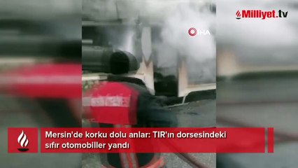 Mersin'de korku dolu anlar: TIR'ın dorsesindeki sıfır otomobiller yandı