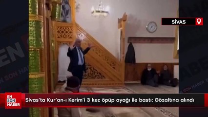 Sivas'ta Kur'an-ı Kerim'i 3 kez öpüp ayağı ile bastı: Gözaltına alındı