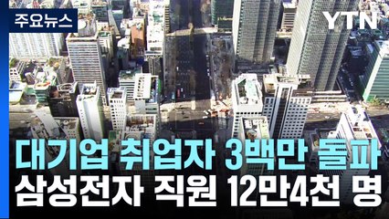 대기업 취업자 3백만 명 첫 돌파...삼성전자 직원 12만4천 명 / YTN