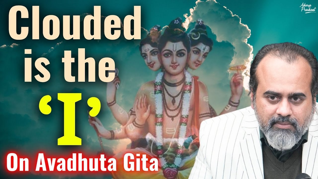 Clouded is the ‘I’, not the Sky || Acharya Prashant, on Avadhuta Gita (2018)