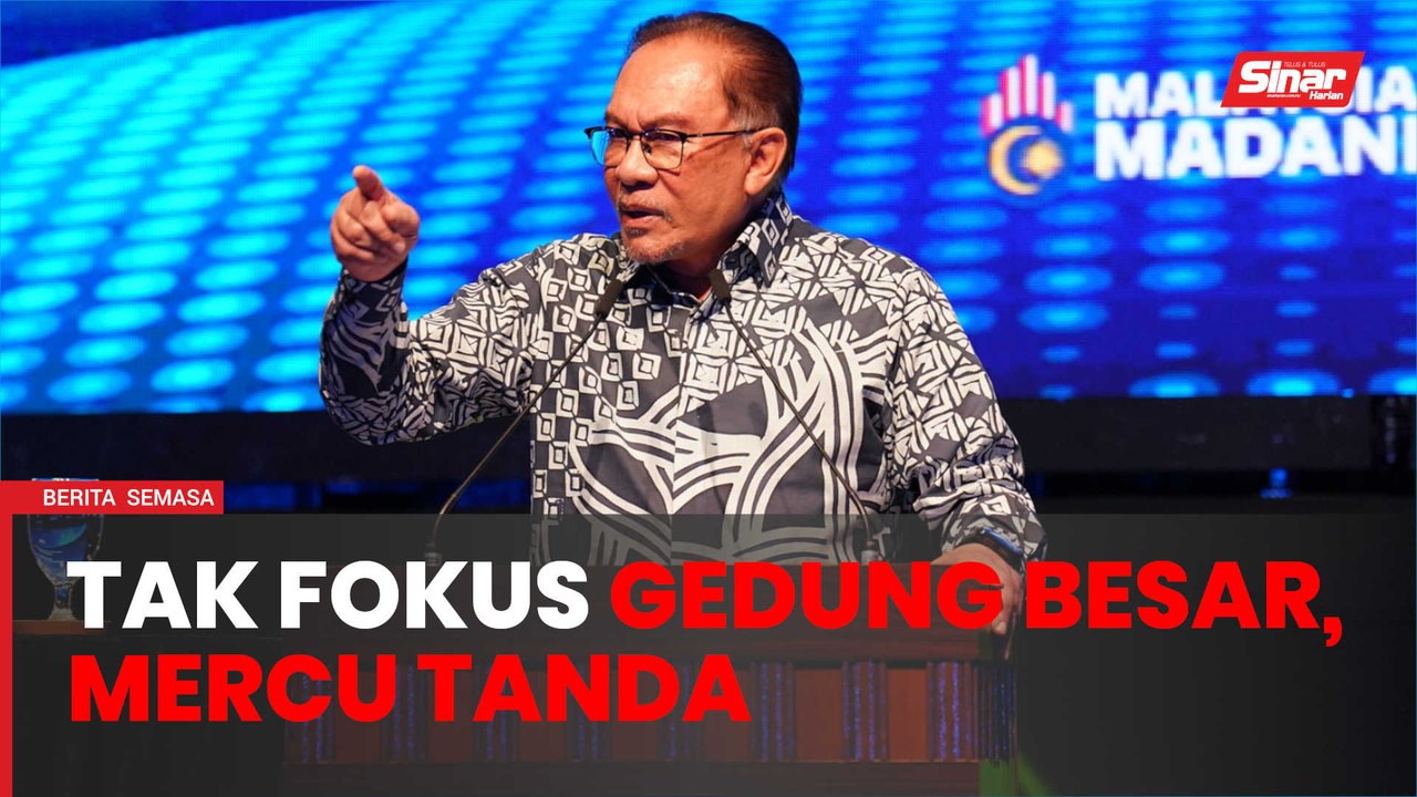 Gedung besar, mercu tanda bukan keutamaan Kerajaan Madani - PM