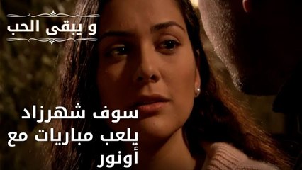 سوف شهرزاد يلعب مباريات مع أونور| مسلسل و يبقى الحب - الحلقة 51