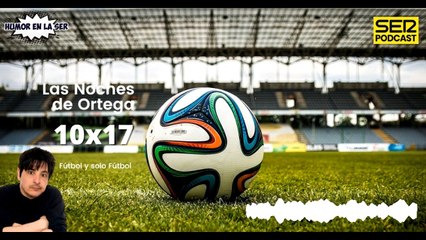 Las Noches de Ortega | 10x17 | Fútbol