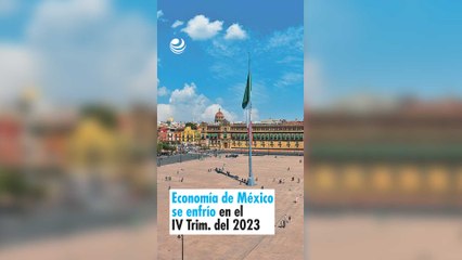 Economía de México se enfrío en el IV Trim. del 2023