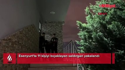 Esenyurt'ta 11 kişiyi bıçaklayan saldırgan yakalandı