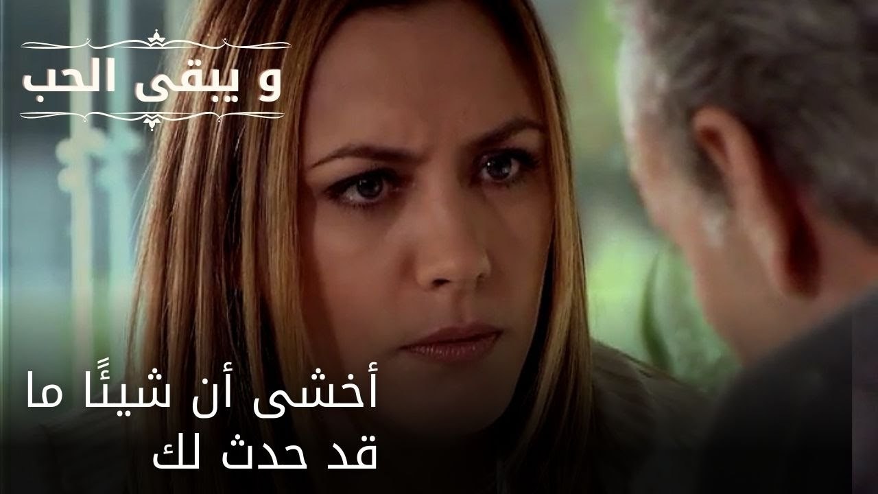 أخشى أن شيئًا ما قد حدث لك| مسلسل و يبقى الحب - الحلقة 51