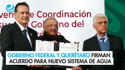 Gobierno federal y Querétaro firman acuerdo para nuevo sistema de agua