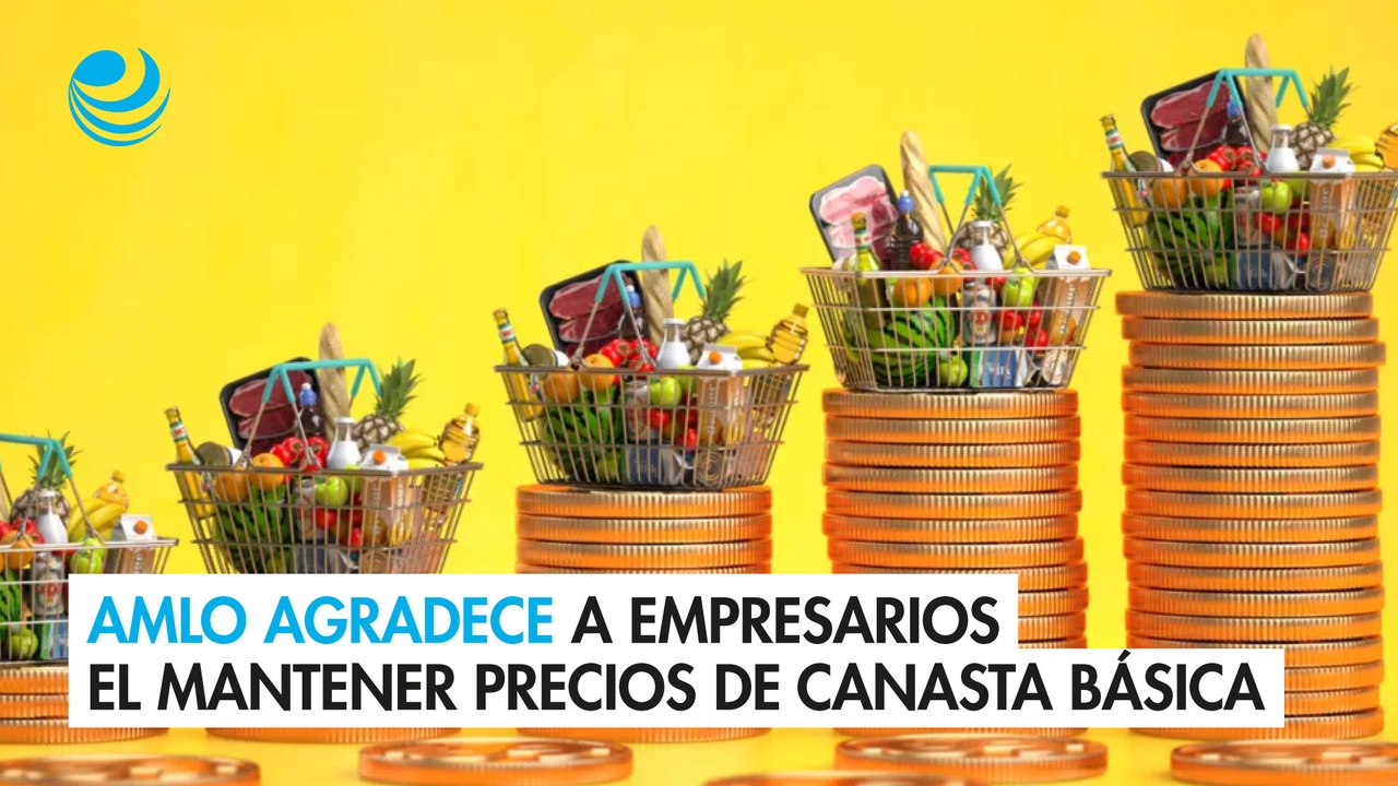 AMLO agradece a empresarios el mantener precios de canasta básica