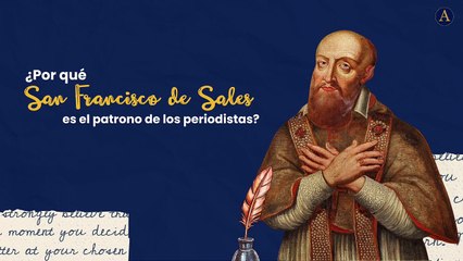 ¿Por qué San Francisco de Sales es el patrono de los periodistas?