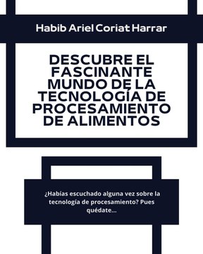 |HABIB ARIEL CORIAT HARRAR | DESCUBRE LA TECNOLOGÍA DEL PROCESAMIENTO DE ALIMENTOS (PARTE 1) (@HABIBARIELC)