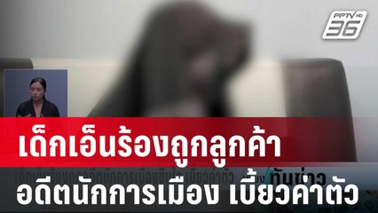 เด็กเอ็นร้องถูกลูกค้าอดีตนักการเมืองขืนใจ เบี้ยวค่าตัว | เที่ยงทันข่าว | 23 ม.ค. 67