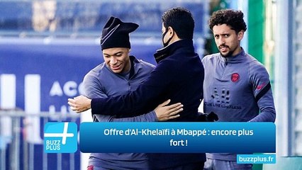 Offre d'Al-Khelaïfi à Mbappé : encore plus fort !
