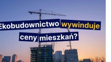 Ekobudownictwo wywinduje ceny mieszkań?