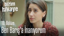 Ben Barış'a inanıyorum - Bizim Hikaye 10. Bölüm