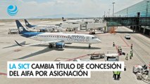 La SICT cambia título de concesión del AIFA por asignación