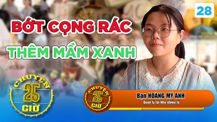 Chuyện 25H #28_ Chàng trai trẻ với dự án _Nhà nhiều lá_ BỚT một cọng rác là THÊM một mầm xanh