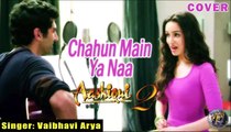 Chahun Main Ya Naa Full Video | Aashiqui 2 | Vaibhavi Arya | Aditya Roy Kapur, Shraddha Kapoor