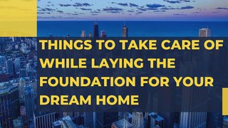 Things to take care of while laying the foundation for your dream home pdf