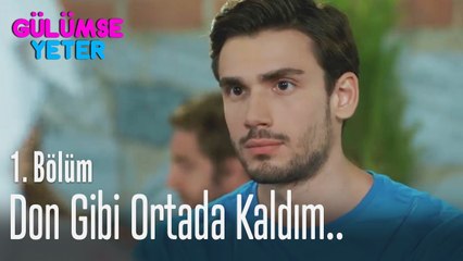 Don gibi ortada kaldım  - Gülümse Yeter 1  Bölüm