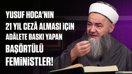 Hiç Suçu Olmayan Yusuf Hoca'nın 21 Yıl Cezâ Alması İçin Adâlete Baskı Yapan Başörtülü Feministler!