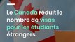 Le Canada réduit le nombre de visas pour les étudiants étrangers