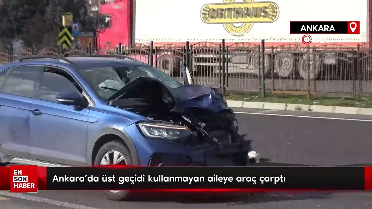 Ankara'da üst geçidi kullanmayan aileye araç çarptı: 3 ölü